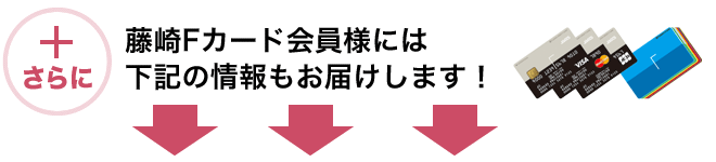 게다가 플러스 후지사키 F 카드 회원님에게는 아래의 정보도 전달합니다.